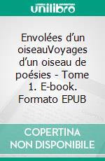Envolées d’un oiseauVoyages d’un oiseau de poésies - Tome 1. E-book. Formato EPUB ebook