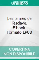 Les larmes de l’esclave. E-book. Formato EPUB ebook