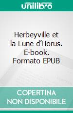Herbeyville et la Lune d’Horus. E-book. Formato EPUB ebook