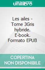 Les ailes - Tome 3Gris hybride. E-book. Formato EPUB ebook
