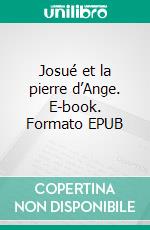 Josué et la pierre d’Ange. E-book. Formato EPUB ebook