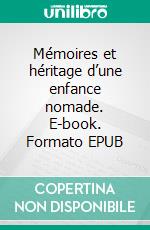 Mémoires et héritage d’une enfance nomade. E-book. Formato EPUB ebook