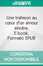 Une trahison au cœur d’un amour sincère. E-book. Formato EPUB ebook