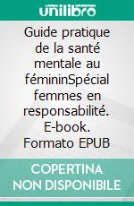 Guide pratique de la santé mentale au fémininSpécial femmes en responsabilité. E-book. Formato EPUB ebook