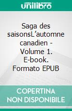 Saga des saisonsL’automne canadien - Volume 1. E-book. Formato EPUB ebook