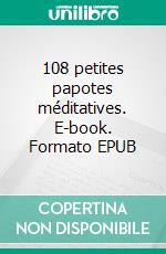 108 petites papotes méditatives. E-book. Formato EPUB ebook