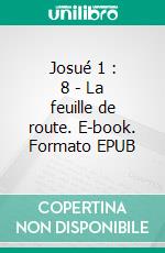 Josué 1 : 8 - La feuille de route. E-book. Formato EPUB ebook