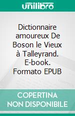 Dictionnaire amoureux De Boson le Vieux à Talleyrand. E-book. Formato EPUB ebook