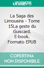 La Saga des Limousins - Tome 15La geste du Guiscard. E-book. Formato EPUB ebook di Yves Aubard