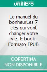 Le manuel du bonheurLes 7 clés qui vont changer votre vie. E-book. Formato EPUB ebook