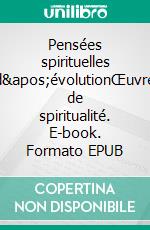 Pensées spirituelles d'évolutionŒuvre de spiritualité. E-book. Formato EPUB ebook di Véronique Deshayes