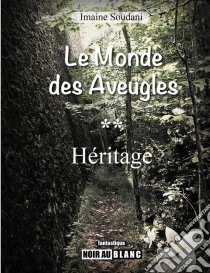 HéritageLe Monde des Aveugles - Tome 2. E-book. Formato EPUB ebook di Imaine Soudani