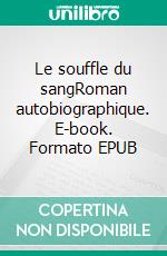 Le souffle du sangRoman autobiographique. E-book. Formato EPUB ebook