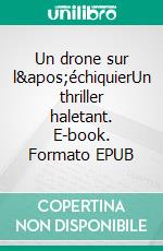 Un drone sur l'échiquierUn thriller haletant. E-book. Formato EPUB ebook di Gérard Muller