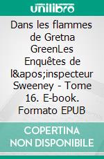 Dans les flammes de Gretna GreenLes Enquêtes de l&apos;inspecteur Sweeney - Tome 16. E-book. Formato EPUB ebook