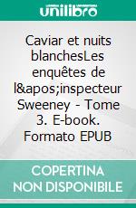 Caviar et nuits blanchesLes enquêtes de l'inspecteur Sweeney - Tome 3. E-book. Formato EPUB ebook di John-Erich Nielsen