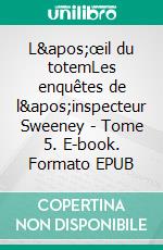 L&apos;œil du totemLes enquêtes de l&apos;inspecteur Sweeney - Tome 5. E-book. Formato EPUB ebook