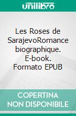 Les Roses de SarajevoRomance biographique. E-book. Formato EPUB ebook di John-Erich Nielsen