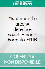 Murder on the greenA detective novel. E-book. Formato EPUB ebook di John-Erich Nielsen