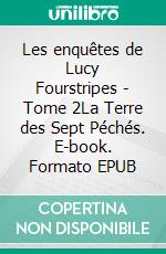 Les enquêtes de Lucy Fourstripes - Tome 2La Terre des Sept Péchés. E-book. Formato EPUB ebook