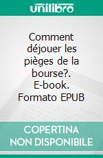 Comment déjouer les pièges de la bourse?. E-book. Formato EPUB ebook