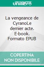 La vengeance de CyranoLe dernier acte. E-book. Formato EPUB ebook di Bruno Cras