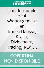 Tout le monde peut s&apos;enrichir en bourseHausse, Krach, Dividendes, Trading, PEA, SICAV : chacun sa voie !. E-book. Formato EPUB ebook