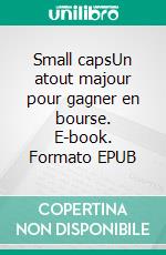 Small capsUn atout majour pour gagner en bourse. E-book. Formato EPUB ebook di Jean-David Haddad