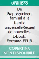 De l'univers familial à la famille universelleRecueil de nouvelles. E-book. Formato EPUB ebook di Arezki Annaris