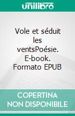 Vole et séduit les ventsPoésie. E-book. Formato EPUB ebook