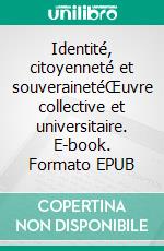 Identité, citoyenneté et souverainetéŒuvre collective et universitaire. E-book. Formato EPUB ebook di Collectif