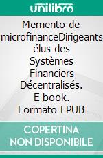 Memento de microfinanceDirigeants élus des Systèmes Financiers Décentralisés. E-book. Formato EPUB ebook di Léopold Ndiaye