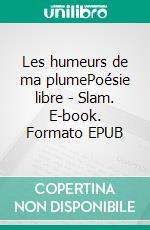 Les humeurs de ma plumePoésie libre - Slam. E-book. Formato EPUB ebook