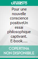 Pour une nouvelle conscience positiveUn essai philosophique captivant. E-book. Formato EPUB