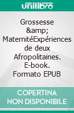 Grossesse &amp; MaternitéExpériences de deux Afropolitaines. E-book. Formato EPUB ebook