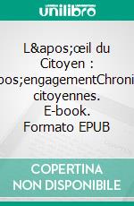 L&apos;œil  du Citoyen : L&apos;engagementChroniques citoyennes. E-book. Formato EPUB