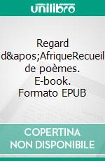 Regard d&apos;AfriqueRecueil de poèmes. E-book. Formato EPUB ebook