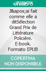 J&apos;ai fait comme elle a ditSélection Grand Prix de Littérature Policière. E-book. Formato EPUB