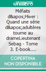 Méfaits d&apos;Hiver : Quand une série d&apos;adultères tourne au drameLieutenant Sebag - Tome 3. E-book. Formato EPUB