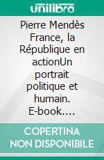 Pierre Mendès France, la République en actionUn portrait politique et humain. E-book. Formato EPUB ebook di Françoise Chapron