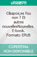 C&apos;es fou non ? Et autres nouvellesNouvelles. E-book. Formato EPUB