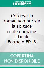 CollapseUn roman sombre sur la solitude contemporaine. E-book. Formato EPUB ebook di Brigitte Comard