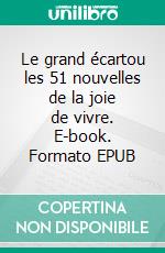 Le grand écartou les 51 nouvelles de la joie de vivre. E-book. Formato EPUB ebook di Pierre Debauche