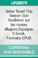 Sister Road Trip Saison 1Un feuilleton sur les routes d&apos;Espagne. E-book. Formato EPUB ebook