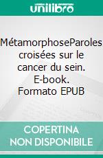 MétamorphoseParoles croisées sur le cancer du sein. E-book. Formato EPUB ebook