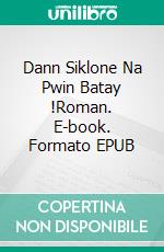 Dann Siklone Na Pwin Batay !Roman. E-book. Formato EPUB ebook di Gaëtan Chauviré