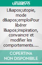 L'utopie, mode d'emploiPour libérer l'inspiration, convaincre et modifier les comportements. E-book. Formato EPUB ebook di Sandrine Roudaut