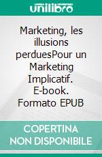 Marketing, les illusions perduesPour un Marketing Implicatif. E-book. Formato EPUB ebook