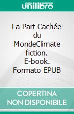 La Part Cachée du MondeClimate fiction. E-book. Formato EPUB ebook