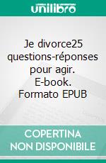 Je divorce25 questions-réponses pour agir. E-book. Formato EPUB